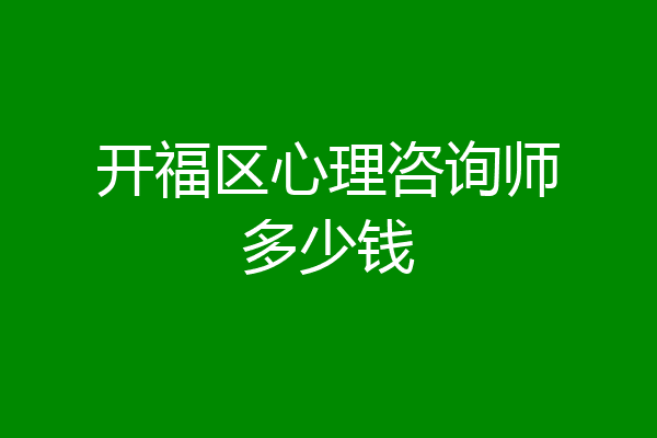 开福区心理咨询师多少钱