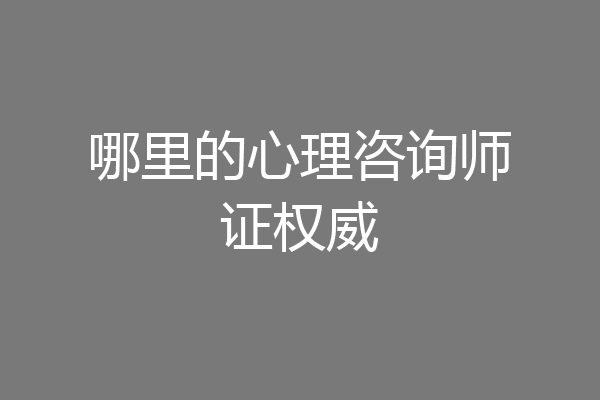 哪里的心理咨询师证权威