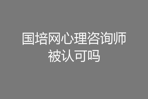 国培网心理咨询师被认可吗