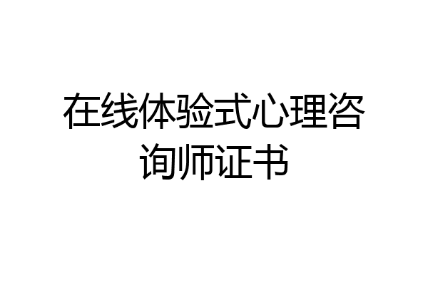 在线体验式心理咨询师证书