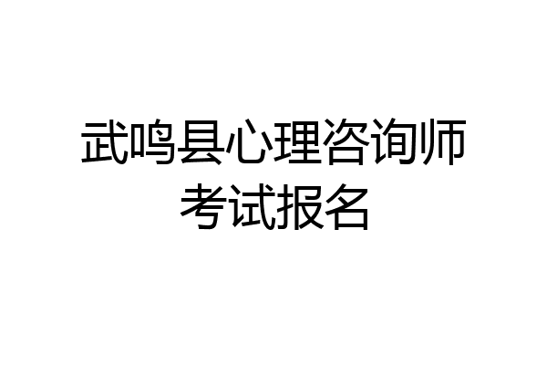 武鸣县心理咨询师考试报名