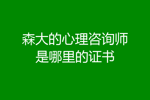 森大的心理咨询师是哪里的证书
