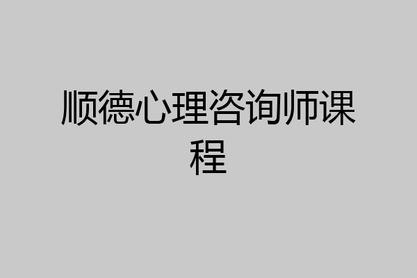 顺德心理咨询师课程