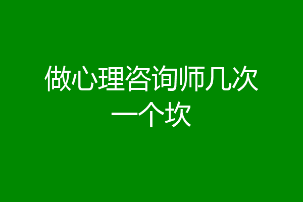 做心理咨询师几次一个坎