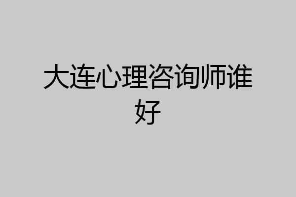 大连心理咨询师谁好