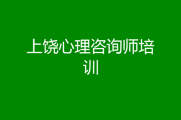 上饶心理咨询师培训
