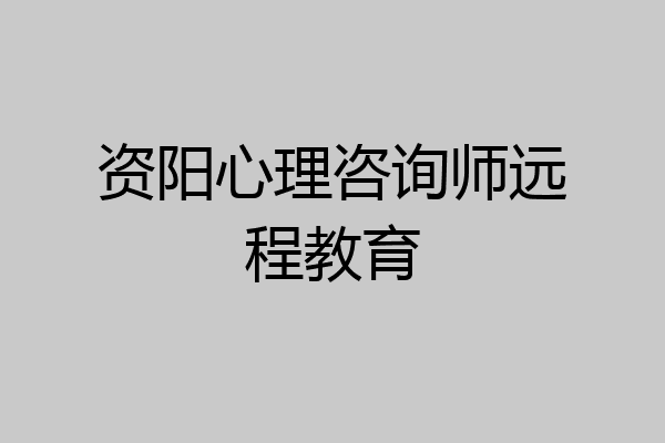 资阳心理咨询师远程教育