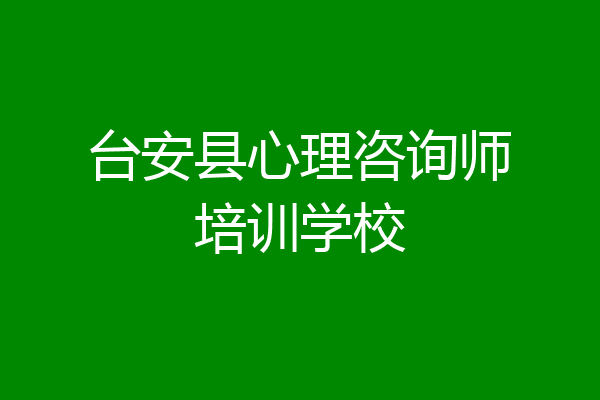 台安县心理咨询师培训学校