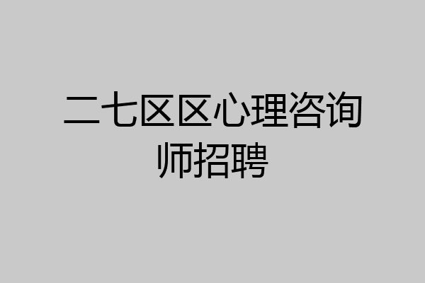 二七区区心理咨询师招聘