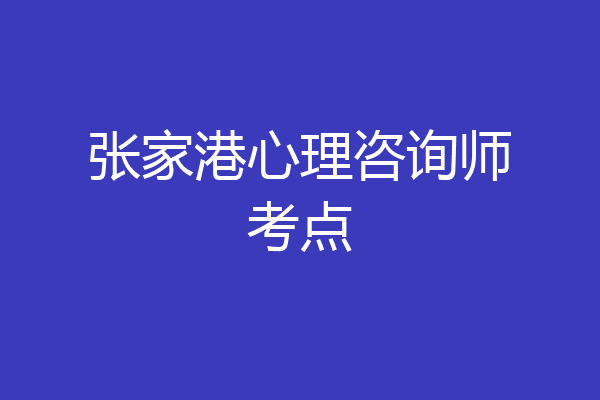 张家港心理咨询师考点