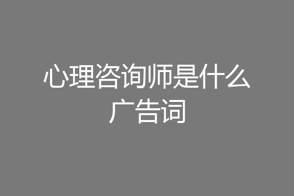 心理咨询师是什么广告词
