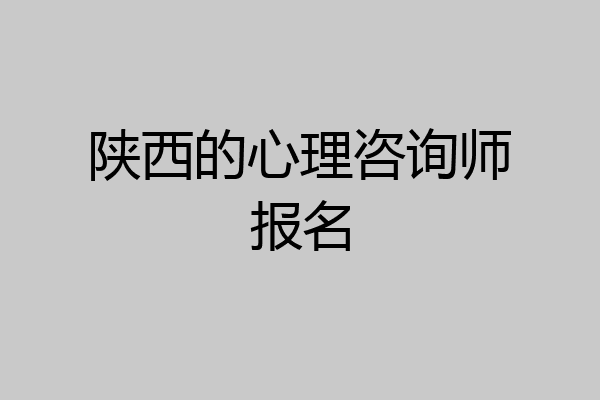 陕西的心理咨询师报名