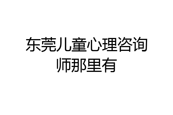 东莞儿童心理咨询师那里有