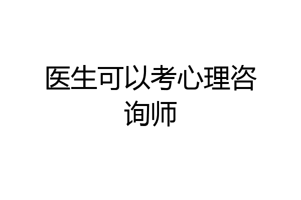 医生可以考心理咨询师