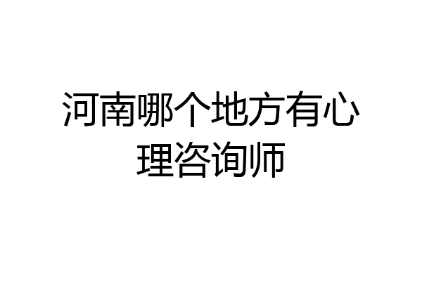 河南哪个地方有心理咨询师