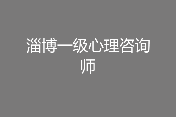 淄博一级心理咨询师
