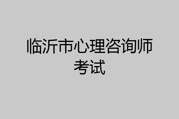 临沂市心理咨询师考试