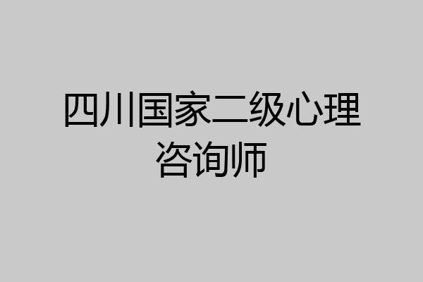 四川国家二级心理咨询师