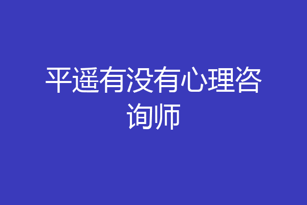 平遥有没有心理咨询师