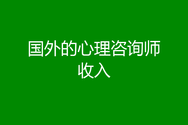 国外的心理咨询师收入
