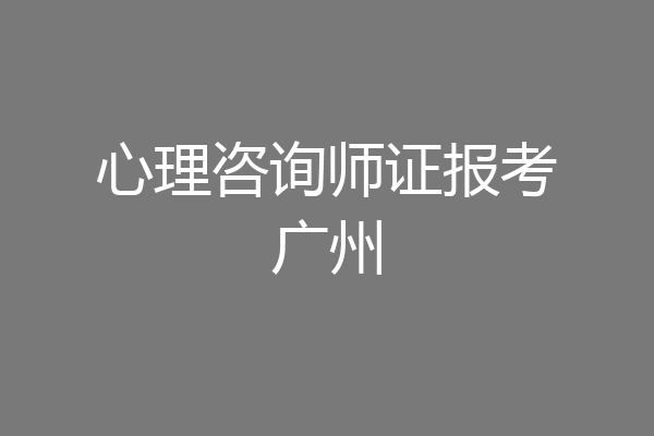 心理咨询师证报考广州