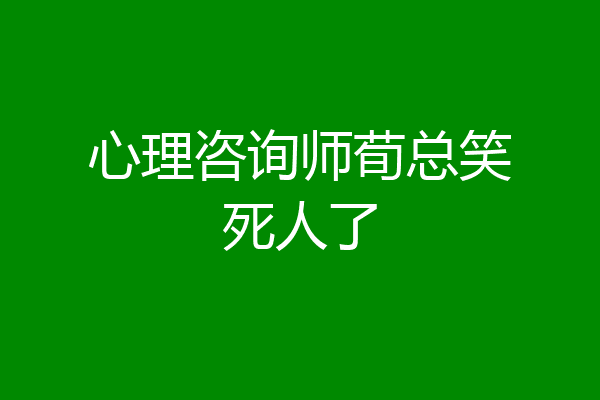 心理咨询师荀总笑死人了