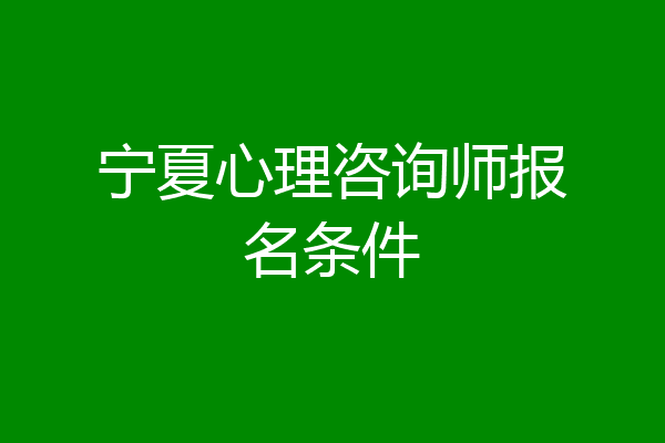 宁夏心理咨询师报名条件