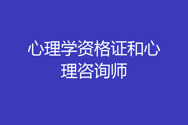心理学资格证和心理咨询师
