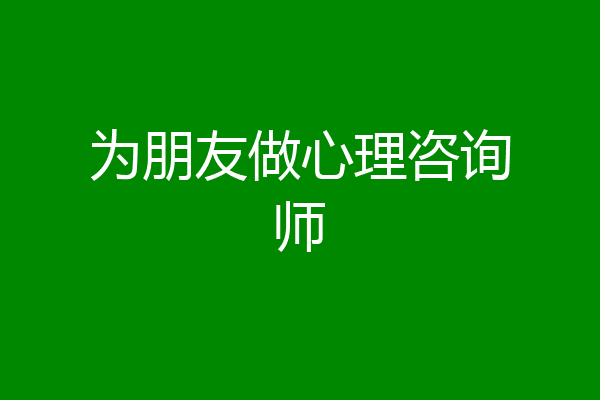 为朋友做心理咨询师