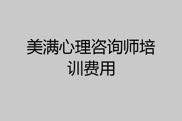 美满心理咨询师培训费用