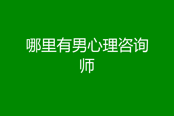 哪里有男心理咨询师