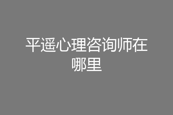平遥心理咨询师在哪里
