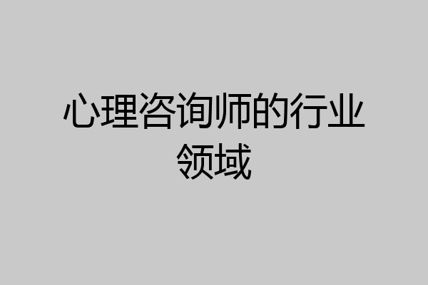心理咨询师的行业领域