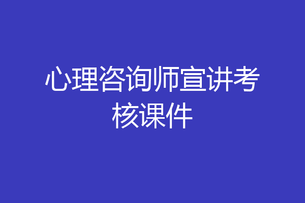 心理咨询师宣讲考核课件