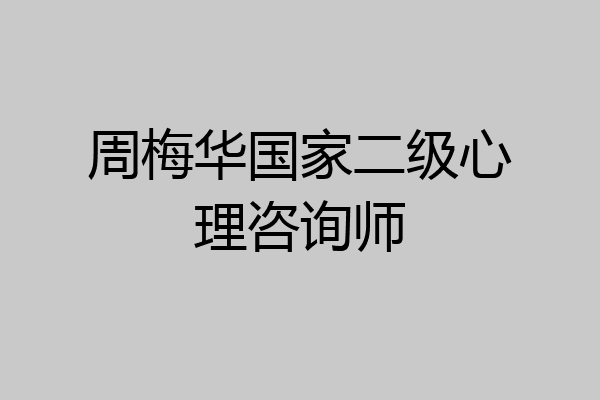 周梅华国家二级心理咨询师