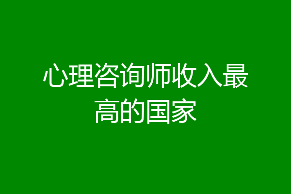 心理咨询师收入最高的国家