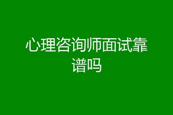 心理咨询师面试靠谱吗