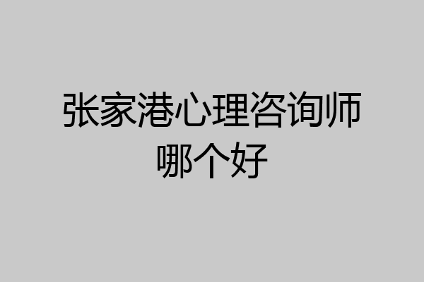 张家港心理咨询师哪个好