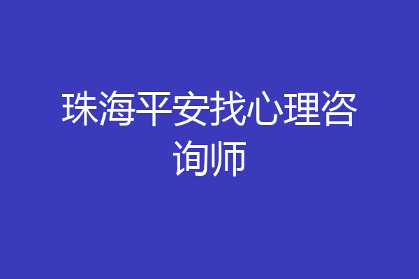 珠海平安找心理咨询师