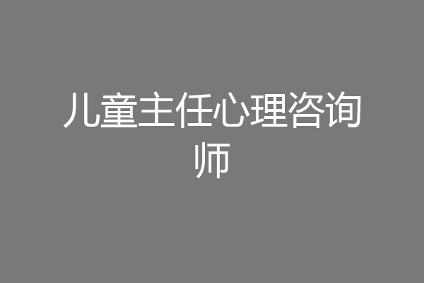 儿童主任心理咨询师