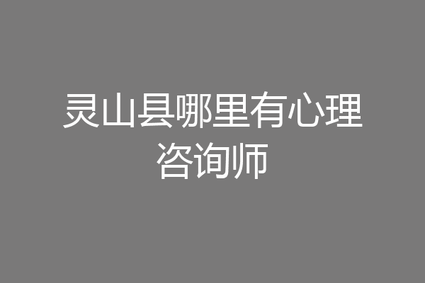 灵山县哪里有心理咨询师