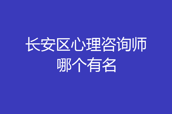 长安区心理咨询师哪个有名