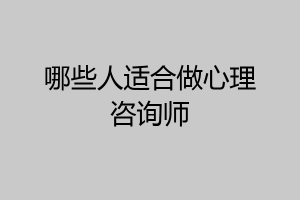 哪些人适合做心理咨询师
