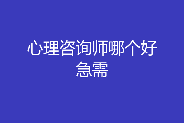 心理咨询师哪个好急需
