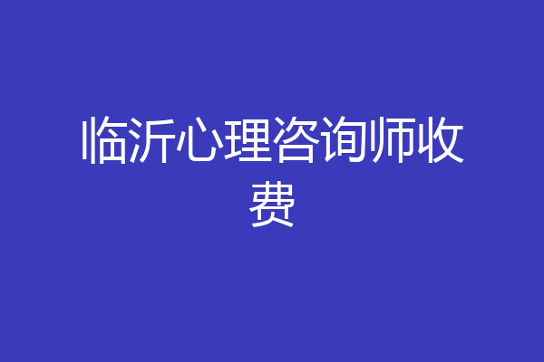 临沂心理咨询师收费