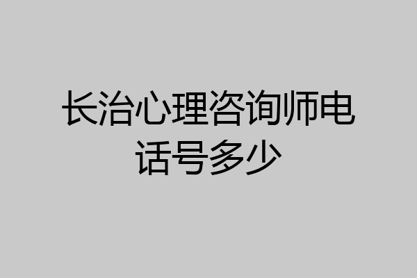 长治心理咨询师电话号多少