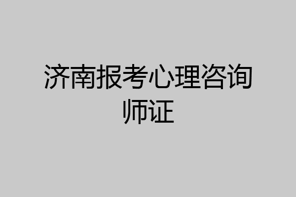 济南报考心理咨询师证