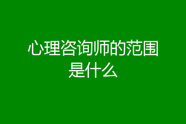 心理咨询师的范围是什么