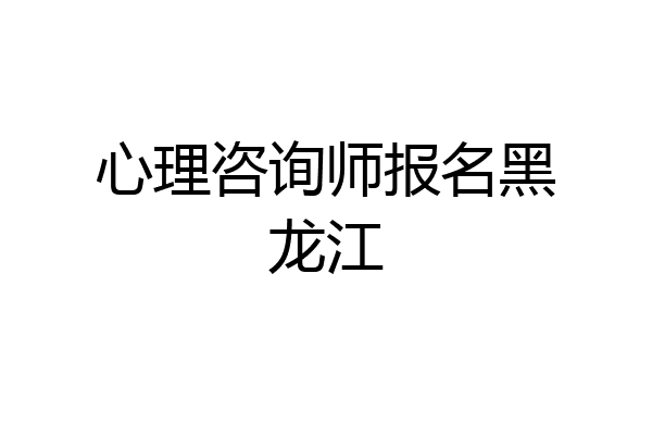 心理咨询师报名黑龙江