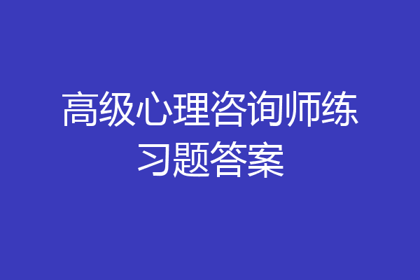 高级心理咨询师练习题答案